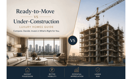 Ready-to-Move vs Under-Construction Luxury Homes: Which One is the Better Investment?