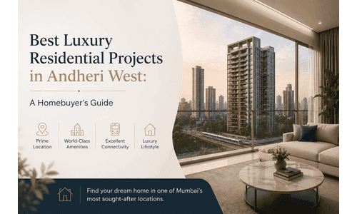 Best Luxury Residential Projects in Andheri West: A Homebuyer's Guide